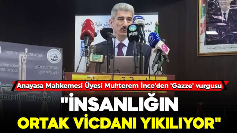 Anayasa Mahkemesi Üyesi Muhterem İnce'den 'Gazze' vurgusu: "İnsanlığın ortak vicdanı yıkılıyor"