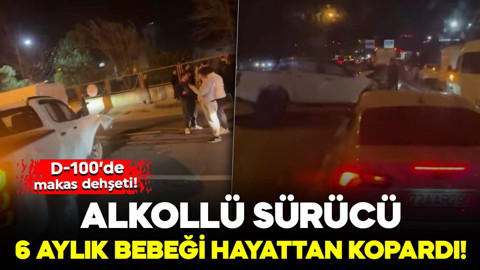 D-100’de makas dehşeti! Alkollü sürücü 6 aylık bebeği hayattan kopardı