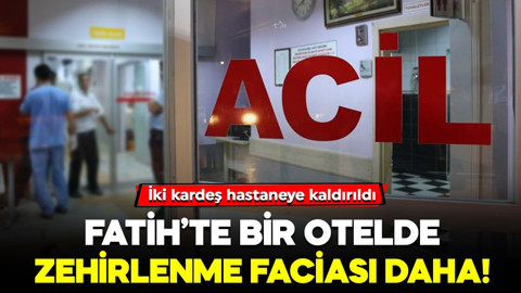 Fatih’te bir otelde zehirlenme faciası daha! İki kardeş hastaneye kaldırıldı