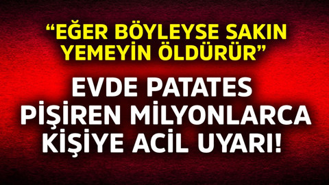Evde patates pişiren milyonlarca kişiye acil uyarı! "Eğer böyleyse sakın yemeyin öldürür"