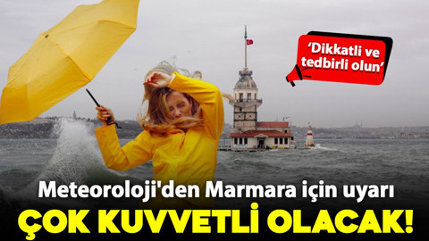 Meteoroloji'den Marmara için uyarı: Çok kuvvetli olacak! "Dikkatli ve tedbirli olun"