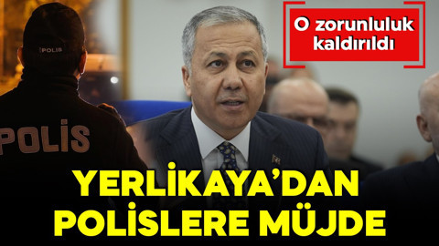 Bakan Yerlikaya'dan polislere müjde! O zorunluluk kaldırıldı