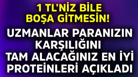 1 TL'niz bile boşa gitmesin! Uzmanlar paranızın karşılığını tam alacağınız en iyi proteinleri açıkladı