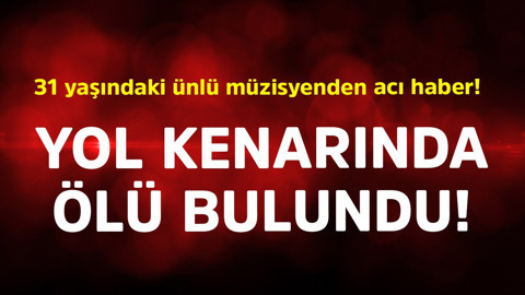 31 yaşındaki ünlü müzisyenden acı haber! Yol kenarında ölü bulundu