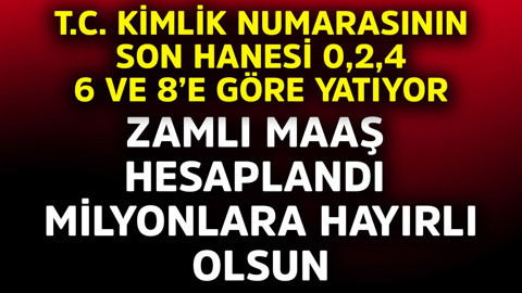 T.C Kimlik Numarasının son hanesi 0,2,4,6 ve 8'e göre yatıyor! Zamlı maaş hesaplandı milyonlara hayırlı olsun