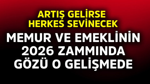 Memur ve emeklinin 2026 zammında gözü o gelişmede! Artış gelirse herkes sevinecek