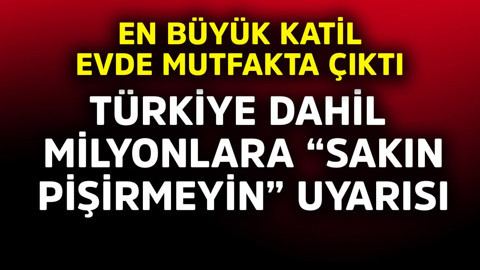 Evdeki büyük katil evde mutfakta çıktı! Türkiye de dahil milyonlara "sakın pişirmeyin" uyarısı