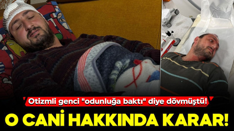 Otizmli genci "odunluğa baktı" diye dövmüştü! O cani hakkında karar