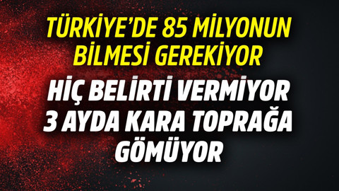 Türkiye'de 85 milyonun bilmesi lazım! Hiç belirti vermiyor, 3 ayda kara toprağa gömüyor