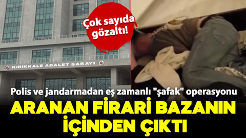 Polis ve jandarmadan eş zamanlı "şafak" operasyonu: Firari bazanın içinden çıktı!