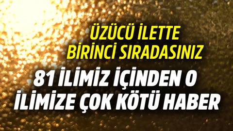 81 ilimiz içinden o ilimize çok kötü haber! Üzücü illette birinci sıradasınız