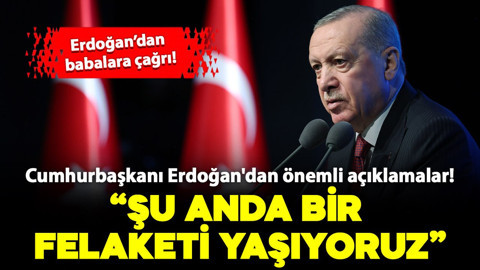 Cumhurbaşkanı Erdoğan: "Şu anda bir felaketi yaşıyoruz"