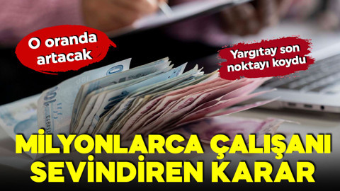 Yargıtay son noktayı koydu! Milyonlarca çalışanı sevindiren karar! O oranda artacak