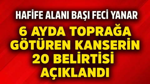 6 ayda toprağa götüren kanserin 20 belirtisi açıklandı! Hafife alanın başı yanar