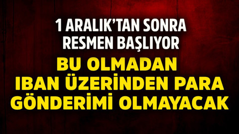 1 Aralık'tan sonra resmen başlıyor! Bu olmadan IBAN üzerinden para gönderimi olmayacak