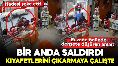 Eczane önünde dehşete düşüren anlar! Bir anda saldırdı, kıyafetlerini çıkarmaya çalıştı: İfadesi şoke etti