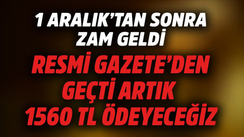 1 Aralık'tan sonrasına zam geldi! Resmi Gazete'den geçti artık 1560 TL ödeyeceğiz