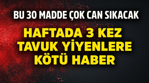 Haftada 3 kez tavuk yiyenlere kötü haber! Bu 30 madde çok can sıkacak