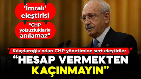 Kılıçdaroğlu'ndan CHP yönetimine çok sert eleştiriler: "Hesap vermek her bir CHP'linin namus borcudur"
