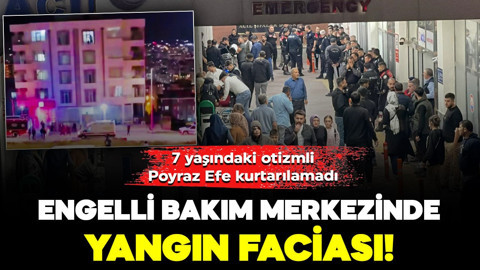 Engelli bakım merkezinde yangın faciası! 7 yaşındaki otizmli Poyraz Efe kurtarılamadı