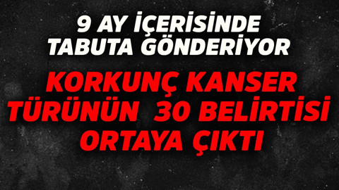 9 ayda tabuta gönderiyor! Korkunç kanser türünün 30 belirtisi ortaya çıktı