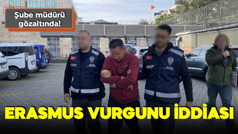 'Erasmus' vurgunu iddiası: Şube müdürü gözaltında