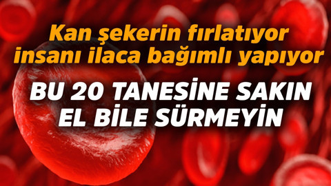 Kan şekerini fırlatıyor, insanı ilaca bağımlı hale getiriyor! Bu 20 tanesine el bile sürmeyin