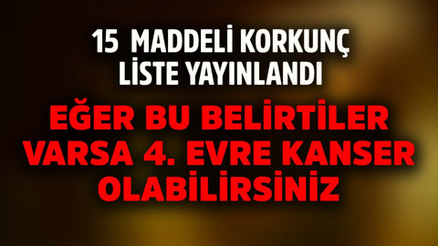 Eğer bu belirtiler varsa 4. evre kanser olabilirsiniz! Korkunç 15 maddelik liste yayınlandı