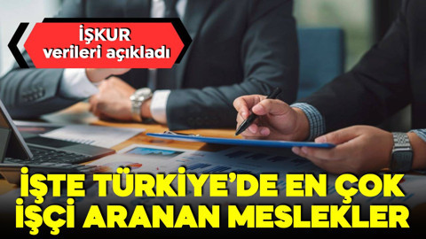 İŞKUR kritik verileri açıkladı! Türkiye'de en çok bu meslekler işçi arıyor