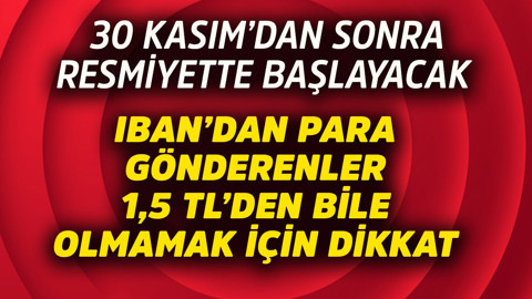 30 Kasım'dan sonra resmiyette başlayacak!  IBAN'dan para gönderirken 1,5 TL'de bile olmamak için dikkat