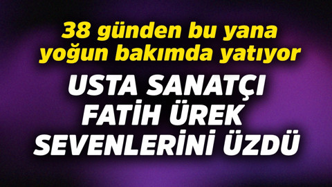 38 günden bu yana yoğun bakımda yatıyor! Fatih Ürek sevenlerini üzdü