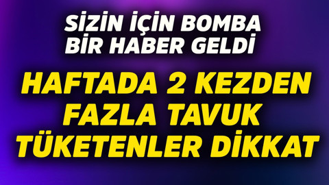 Haftada 2  kezden fazla tavuk tüketenler dikkat! Sizin için bomba bir haber geldi