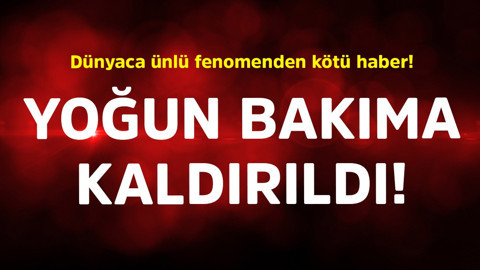 Dünyaca ünlü fenomenden kötü haber! Yoğun bakıma kaldırıldı