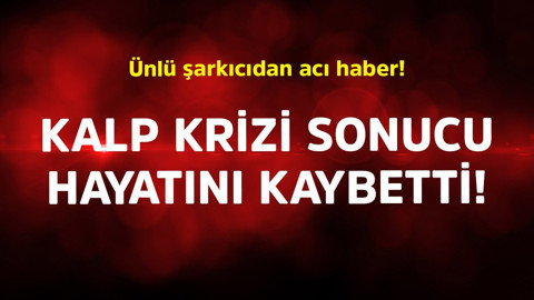 Ünlü şarkıcıdan acı haber! Kalp krizi sonucu hayatını kaybetti