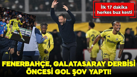 Fenerbahçe, Galatasaray derbisi öncesi gol şov yaptı! İlk 17 dakika herkes buz kesti