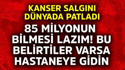 Kanser salgını dünyada patladı! 85 milyonun bilmesi lazım bu belirtiler varsa hastaneye gidin