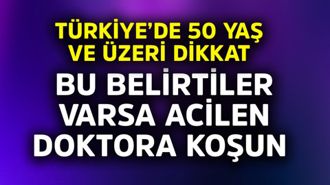 Türkiye'de 50 yaş ve üzeri dikkat! Bu belirtiler varsa acilen doktora koşun
