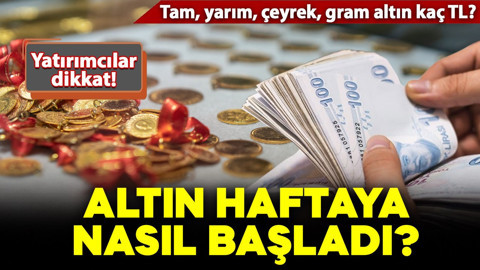 Altın haftaya nasıl başladı? Tam, yarım, çeyrek, gram altın kaç TL? İşte fiyatlar