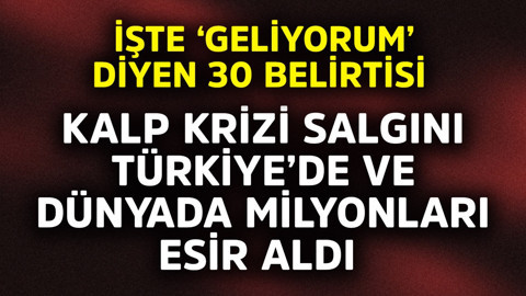 Kalp krizi salgını Türkiye'de ve dünyada milyonları esir aldı! İşte geliyorum diyen 30 belirtisi