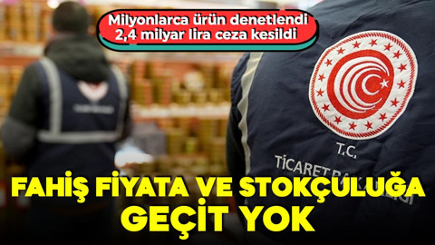 Fahiş fiyat ve stokçuluğa büyük darbe! Milyonlarca ürün denetlendi, 2,4 milyar lira ceza kesildi