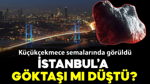 Küçükçekmece semalarında görüldü: İstanbul’a göktaşı mı düştü?
