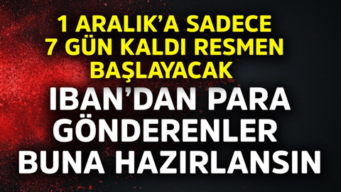 1 Aralık'a sadece 7 gün kaldı resmen başlayacak! IBAN'dan para gönderenler buna hazırlansın
