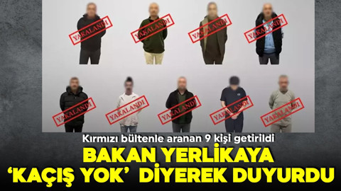 Bakan Yerlikaya duyurdu! Kırmızı bültenle aranan 9 suçlu Türkiye'ye getirildi