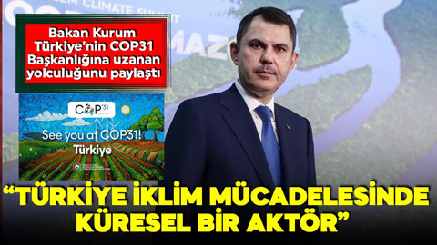 Türkiye COP31’e ev sahipliği yapacak! Bakan Kurum paylaştı: 'Türkiye iklim politikalarında yol gösteren küresel bir aktör'