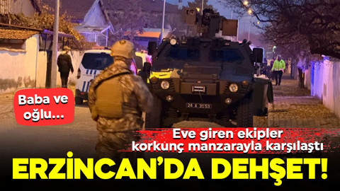 Erzincan’da dehşet! Eve giren ekipler korkunç manzarayla karşılaştı: Baba ve oğlu ölü halde bulundu