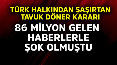 Türk halkından şaşırtan tavuk döner kararı! 86 milyon gelen haberlerle şok olmuştu