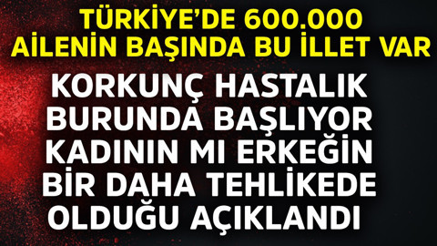 Türkiye'de 600.000 ailenin başında bu illet var! Korkunç hastalık burunda başlıyor kadının mı erkeğin mi daha tehlikede olduğu açıklandı