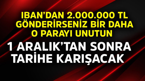 IBAN'dan 2.000.000 TL'yi gönderdiniz bir daha o parayı unutun! 1 Aralık'tan sonra tarihe karışacak