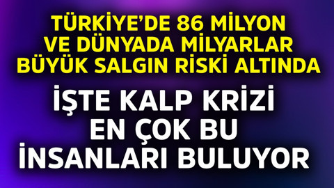 Türkiye'de 86 milyon ve dünyada milyar büyük salgın riski altında! İşte kalp krizi en çok bu insanları buluyor