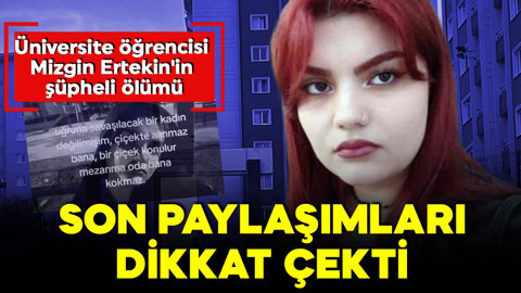 Üniversite öğrencisi Mizgin Ertekin'in şüpheli ölümü! Son paylaşımları dikkat çekti